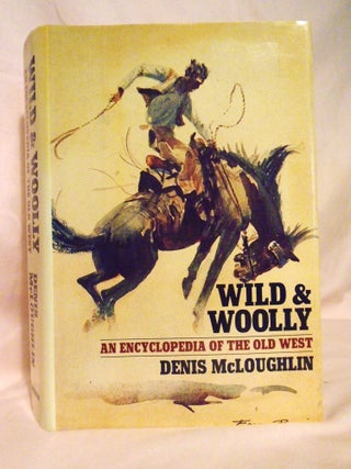Item #54453 WILD AND WOOLLY; AN ENCYCLOPEDIA OF THE OLD WEST. Denis McLoughlin