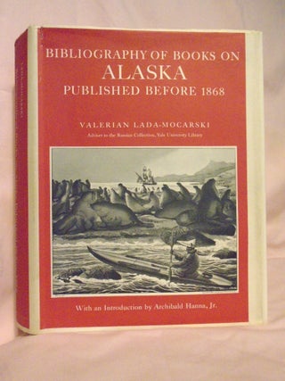 Item #54456 BIBLIOGRAPHY OF BOOKS ON ALASKA PUBLISHED BEFORE 1868, WITH AN INTRODUCTION BY...