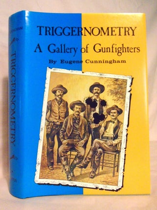 Item #54484 TRIGGERNOMETRY: A GALLERY OF GUNFIGHTERS WITH TECHNICAL NOTES ON LEATHER SLAPPING AS...