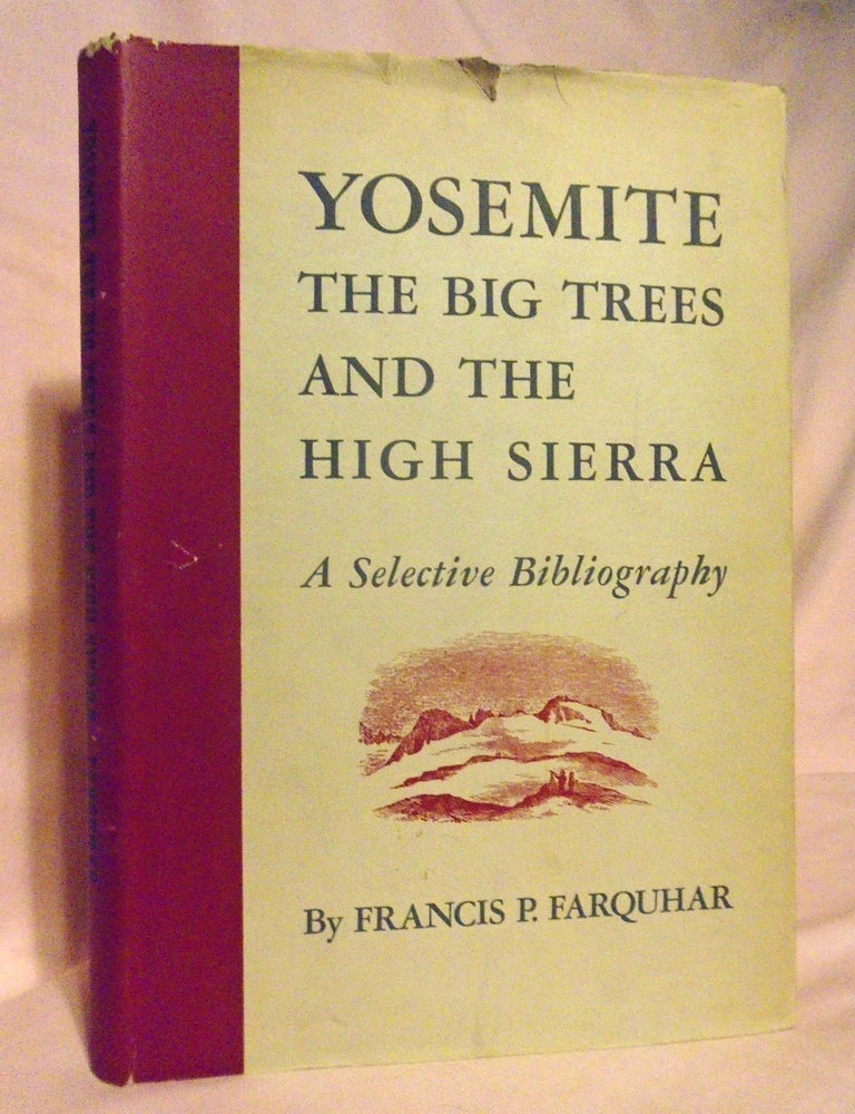 Item #54485 YOSEMITE, THE BIG TREES AND THE HIGH SIERRA; A SELECTIVE BIBLIOGRAPHY. Francis P. Farquhar.
