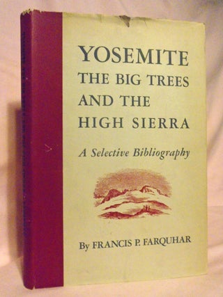 Item #54485 YOSEMITE, THE BIG TREES AND THE HIGH SIERRA; A SELECTIVE BIBLIOGRAPHY. Francis P....