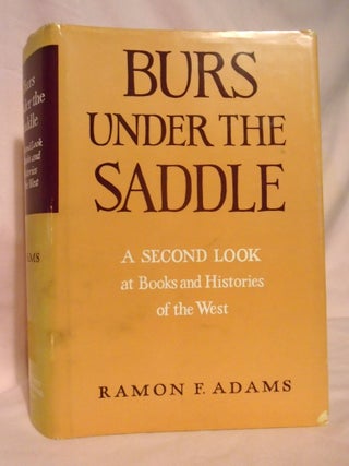 Item #54490 BURS UNDER THE SADDLE, A SECOND LOOK AT BOOKS AND HISTORIES OF THE WEST. Ramon F. Adams