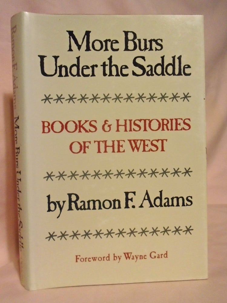 Item #54491 MORE BURS UNDER THE SADDLE: BOOKS AND HISTORIES OF THE WEST. Ramon F. Adams.