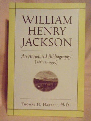 Item #54492 WILLIAM HENRY JACKSON; AN ANNOTATED BIBLIOGRPHY [1862-1995]. Thomas H. Harrell