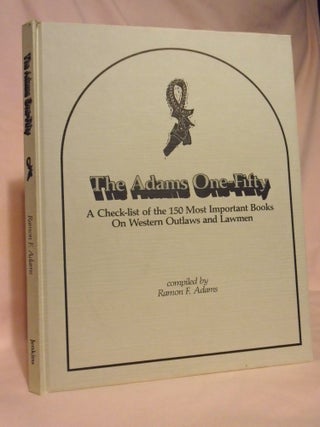 Item #54498 THE ADAMS ONE-FIFTY; A CHECK-LIST OF THE 150 MOST IMPORTANT BOOKS ON WESTERN OUTLAWS...