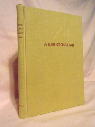 Item #54522 A BAR CROSS LIAR; BIBLIOGRAPHY OF EUGENE MANLOVE RHODES WHO LOVED THE WEST-THAT-WAS...