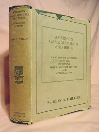 Item #54530 AMERICAN GAME MAMMALS AND BIRDS; A CATALOGUE OF BOOKS 1582 TO 1925, INCLUDING SPORT,...