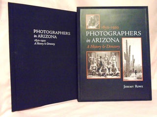PHOTOGRAPHERS IN ARIZONA 1850-1920; A HISTORY & DIRECTORY. Jeremy Rowe.