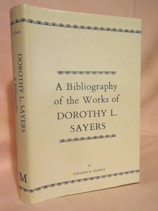 Item #54555 A BIBLIOGRAPHY OF THE WORKS OF DOROTHY L. SAYERS. Colleen B. Gilbert