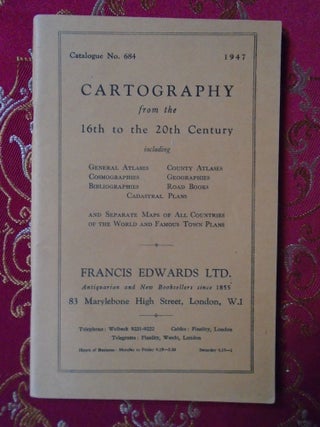 Item #54560 CARTOGRAPHY FROM THE 16TH TO THE 20TH CENTURY; CATALOGUE NO. 684, 1947. Francis Edwards