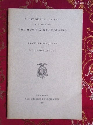 Item #54644 A LIST OF PUBLICATIONS RELATING TO THE MOUNTAINS OF ALASKA. Francis P. Farquhar,...