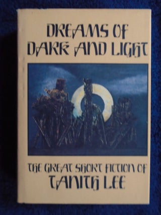 Item #54781 DREAMS OF DARK AND LIGHT; THE GREAT SHORT FICTION OF TANITH LEE. Tanith Lee