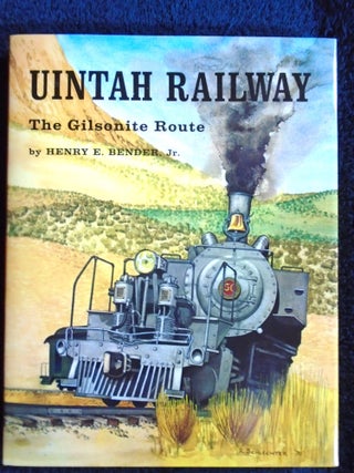 Item #54897 UINTAH RAILWAY; THE GILSONITE ROUTE. Henry E. Bender, Jr