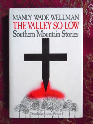 THE VALLEY SO LOW; SOUTHERN MOUNTAIN STORIES. Manly Wade Wellman.