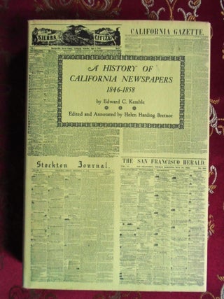 Item #57182 A HISTORY OF CALIFORNIA NEWSPAPERS 1846-1858. Edward C.. Edited and Kemble, Helen...