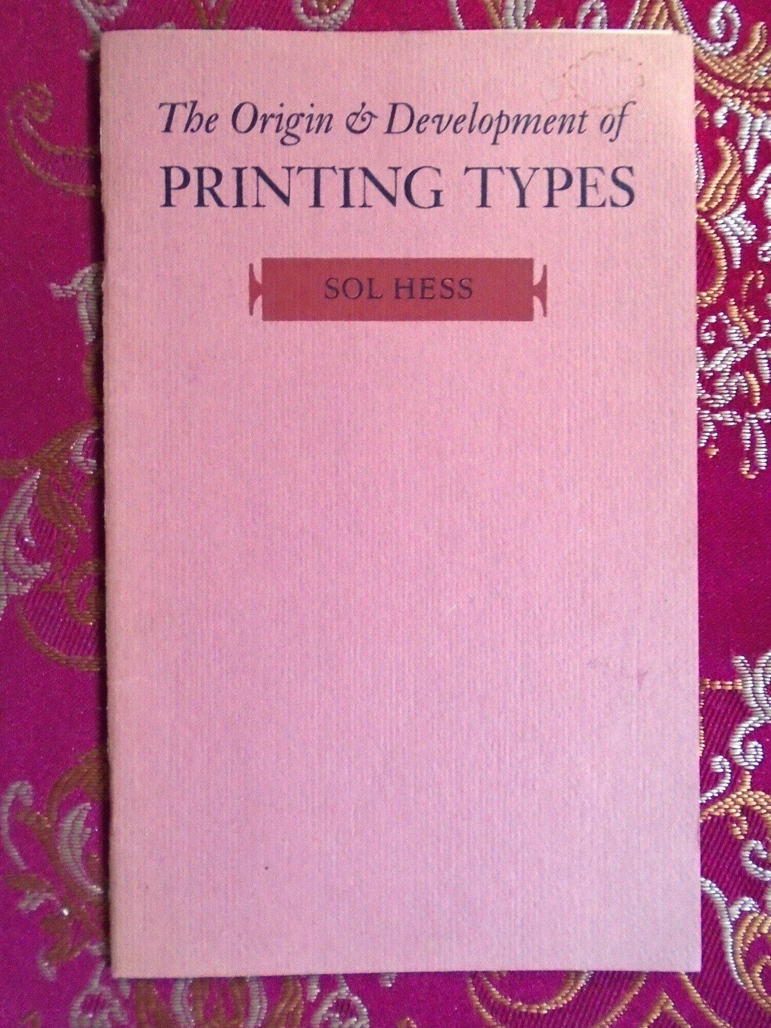 THE ORIGIN & DEVELOPMENT OF PRINITING TYPES | Sol Hess