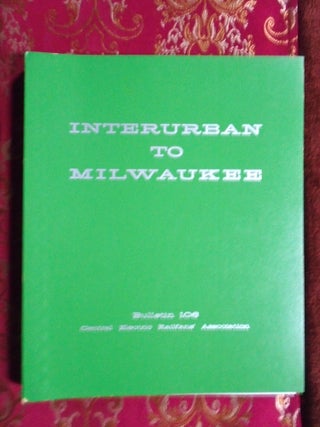 Item #57444 INTERURBAN TO MILWAUKEE: CERA BULLETIN 106. Roy G. Benedict