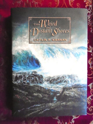 FROM WEIRD AND DISTANT SHORES. Caitlin R. Kiernan.