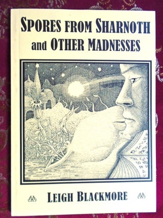 Item #57570 SPORES FROM SHARNOTH AND OTHER MADNESSES. Leigh Blackmore