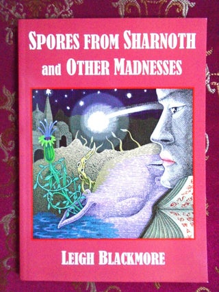 Item #57571 SPORES FROM SHARNOTH AND OTHER MADNESSES. Leigh Blackmore, Charles Lovecraft