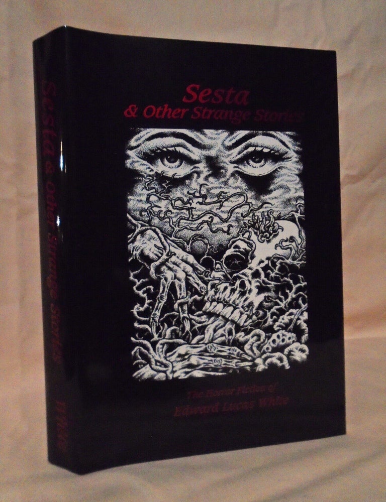 Item #58631 SESTA & OTHER STRANGE STORIES: THE HORROR FICTION OF EDWARD LUCAS WHITE. Edward Lucas. Lee Weinstein White.