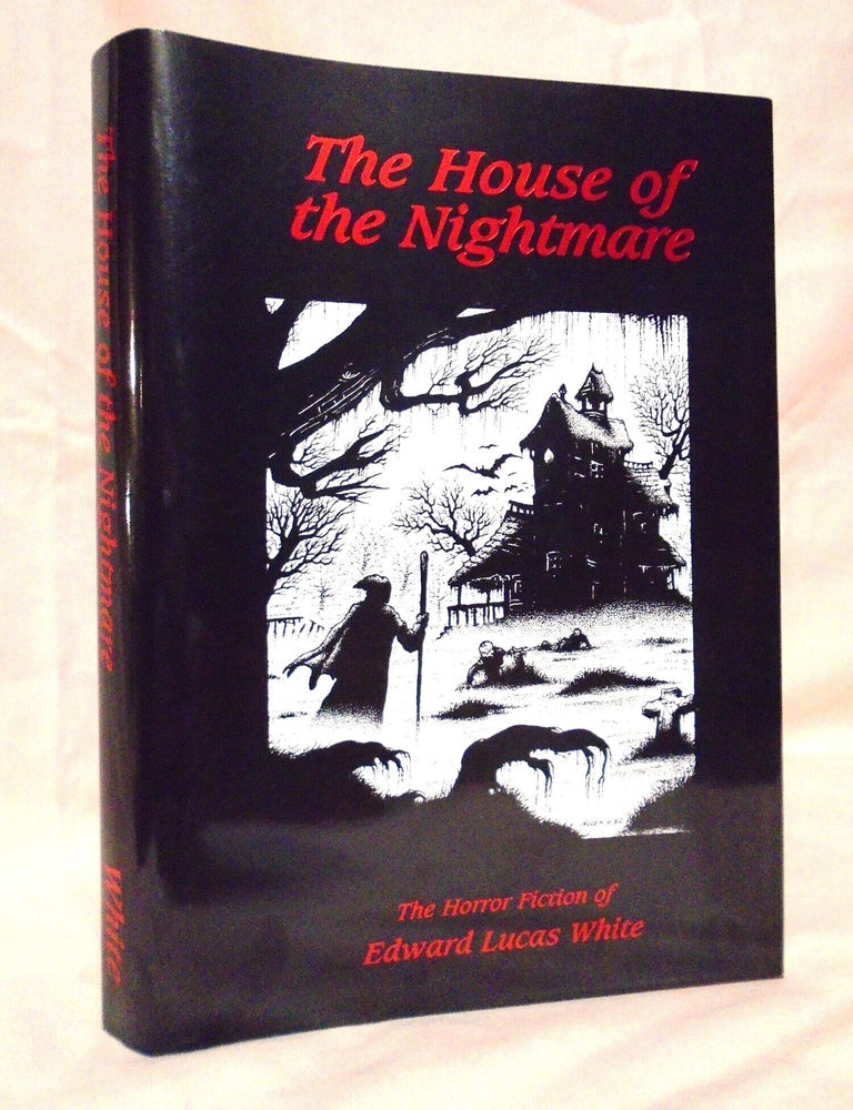 Item #58639 THE HOUSE OF THE NIGHTMARE: THE HORROR FICTION OF EDWARD LUCAS WHITE. Edward Lucas. John Pelan White.