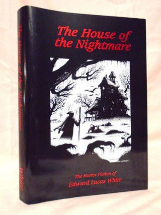 THE HOUSE OF THE NIGHTMARE: THE HORROR FICTION OF EDWARD LUCAS WHITE