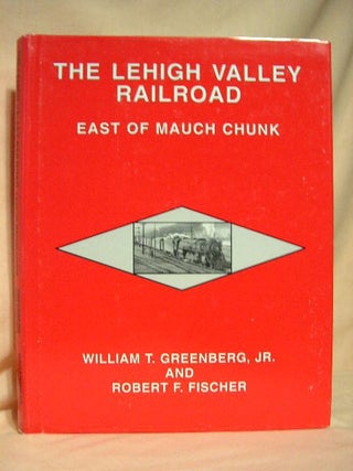 Item #26285 THE LEHIGH VALLEY RAILROAD EAST OF MAUCH CHUNK. William T. Greenberg, Jr., Robert F....
