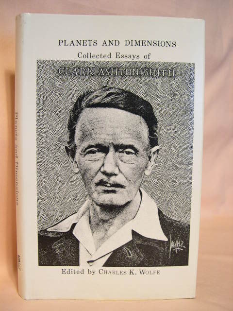 Item #26770 PLANETS AND DIMENSIONS: COLLECTED ESSAYS OF CLARK ASHTON SMITH. Clark Ashton Smith. Charles K. Wolfe.