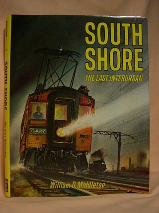 Item #26936 SOUTH SHORE; THE LAST INTERURBAN. William D. Middleton