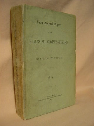 Item #27122 FIRST ANNUAL REPORT OF THE RAILROAD COMMISSIONERS OF THE STATE OF WISCONSIN, 1874