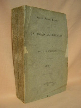 SECOND ANNUAL REPORT OF THE RAILROAD COMMISSIONERS OF THE STATE OF WISCONSIN, 1875