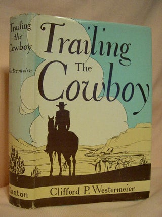 Item #27655 TRAILING THE COWBOY; HIS LIFE AND LORE AS TOLD BY FRONTIER JOURNALISTS. Clifford P....