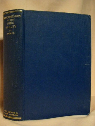 Item #27816 A HISTORY OF TRANSPORTATION IN THE OHIO VALLEY WITH SPECIAL REFERENCE TO ITS...