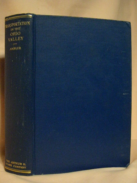 Item #27816 A HISTORY OF TRANSPORTATION IN THE OHIO VALLEY WITH SPECIAL REFERENCE TO ITS WATERWAYS, TRADE, AND COMMERCE FROM THE EARLIEST PERIOD TO THE PRESENT TIME. Charles Henry Ambler.