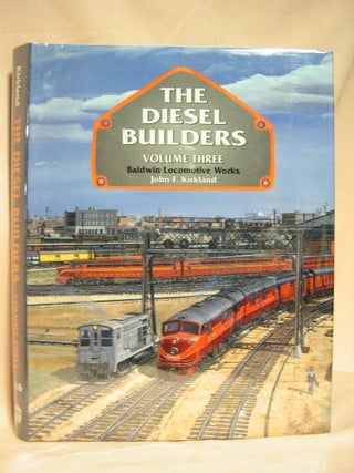Item #27860 THE DIESEL BUILDERS, VOLUME THREE: BALDWIN LOCOMOTIVE WORKS. John F. Kirkland