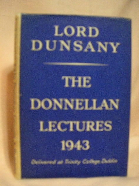 Item #28012 THE DONNELLAN LECTURES 1943; DELIVERED AT TRINITY COLLEGE DUBLIN ON MARCH 2ND 3RD & 4TH. Lord Dunsany.