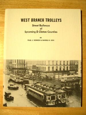 Item #28403 WEST BRANCH TROLLEYS: STREET RAILWAYS OF LYCOMING & CLINTON COUNTIES. Paul J....