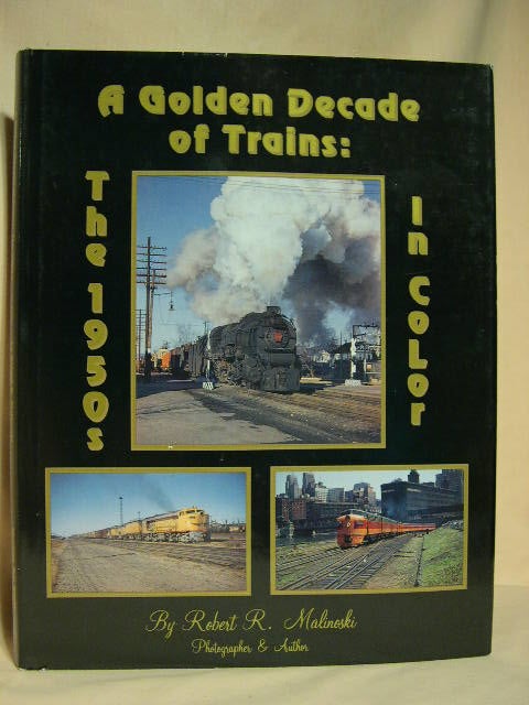 Item #28521 A GOLDEN DECADE OF TRAINS: THE 1950'S IN COLOR. Robert R. Malinoski.