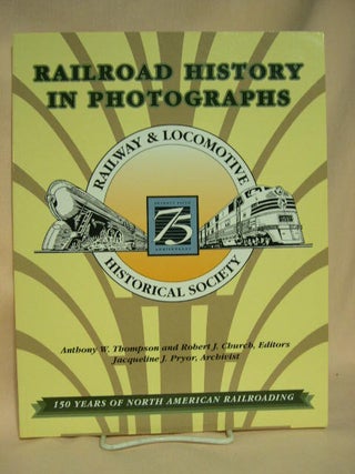 Item #28544 RAILROAD HISTORY IN PHOTOGRAPHS; 150 YEARS OF NORTH AMERICAN RAILROADING. Anthony W....