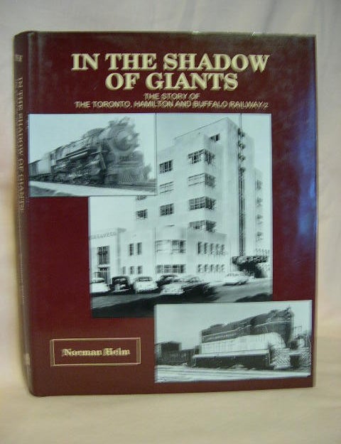 Item #28587 IN THE SHADOW OF GIANTS; THE STORY OF THE TORONTO, HAMILTON AND BUFFALO RAILWAY/2. Norman Helm.