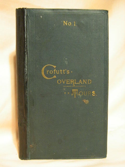 Item #28656 CROFUTT'S OVERLAND TOURS. [NO. 1] CONSISTING OF OVER SIX THOUSAND MILES OF MAIN TOURS, AND THREE THOUSAND MILES OF SIDE TOURS, ALSO SIX THOUSAND MILES BY STAGE AND WATER. George A. Crofutt.