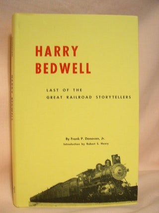 Item #28980 HARRY BEDWELL; LAST OF THE GREAT RAILROAD STORYTELLERS. Frank P. Donovan, Jr