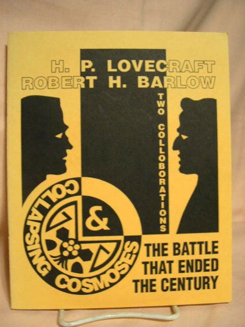 Item #28987 THE BATTLE THAT ENDED THE CENTURY. COLLAPSING COSMOSES. H. P. Lovecraft, Robert H. Barlow.