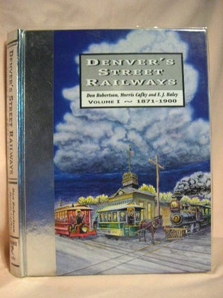 Item #29118 DENVER'S STREET RAILWAYS: VOLUME I ~ 1871-1900, NOT AN AUTOMOBILE IN SIGHT. Don...