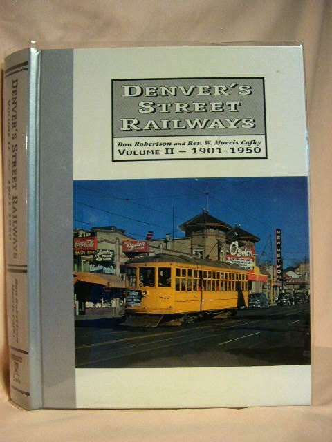 Item #29119 DENVER'S STREET RAILWAYS: VOLUME II - 1901-1950, REIGN OF THE DENVER TRAMWAY. Don Robertson, Rev. Morris Cafky.