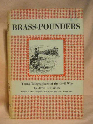 Item #29574 BRASS-POUNDERS: YOUNG TELEGRAPHERS OF THE CIVIL WAR. Alvin F. Harlow