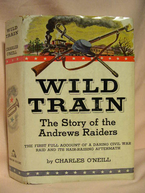Item #29717 WILD TRAIN, THE STORY OF THE ANDREWS RAIDERS. Charles O'Neill.