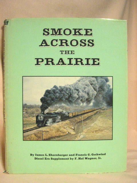 Item #29837 SMOKE ACROSS THE PRAIRIE: UNION PACIFIC, NEBRASKA DIVISION. DIESEL ERA. James L. Ehernberger, Francis G. Gschwind, F. Hol Wagner Jr.