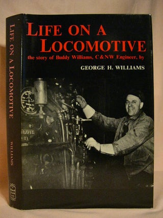 Item #29901 LIFE ON A LOCOMOTIVE; THE STORY OF BUDDY WILLIAMS, C&NW ENGINEER. George H. Williams